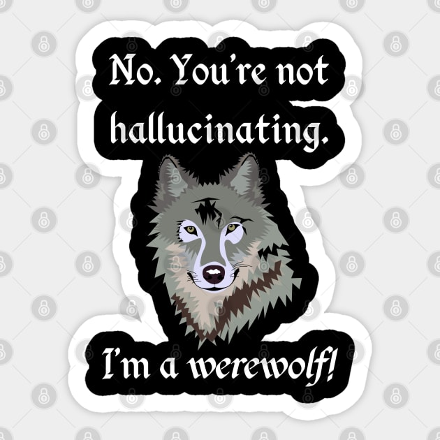 No. You're not hallucinating. I'm a Werewolf! - Lycanthrope Sticker by TraditionalWitchGifts